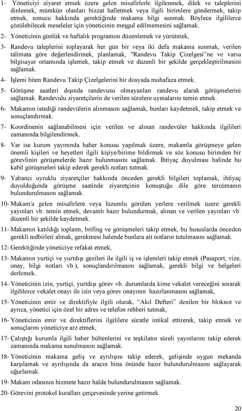 2- Yöneticinin günlük ve haftalık programını düzenlemek ve yürütmek, 3- Randevu taleplerini toplayarak her gün bir veya iki defa makama sunmak, verilen talimata göre değerlendirmek, planlamak,