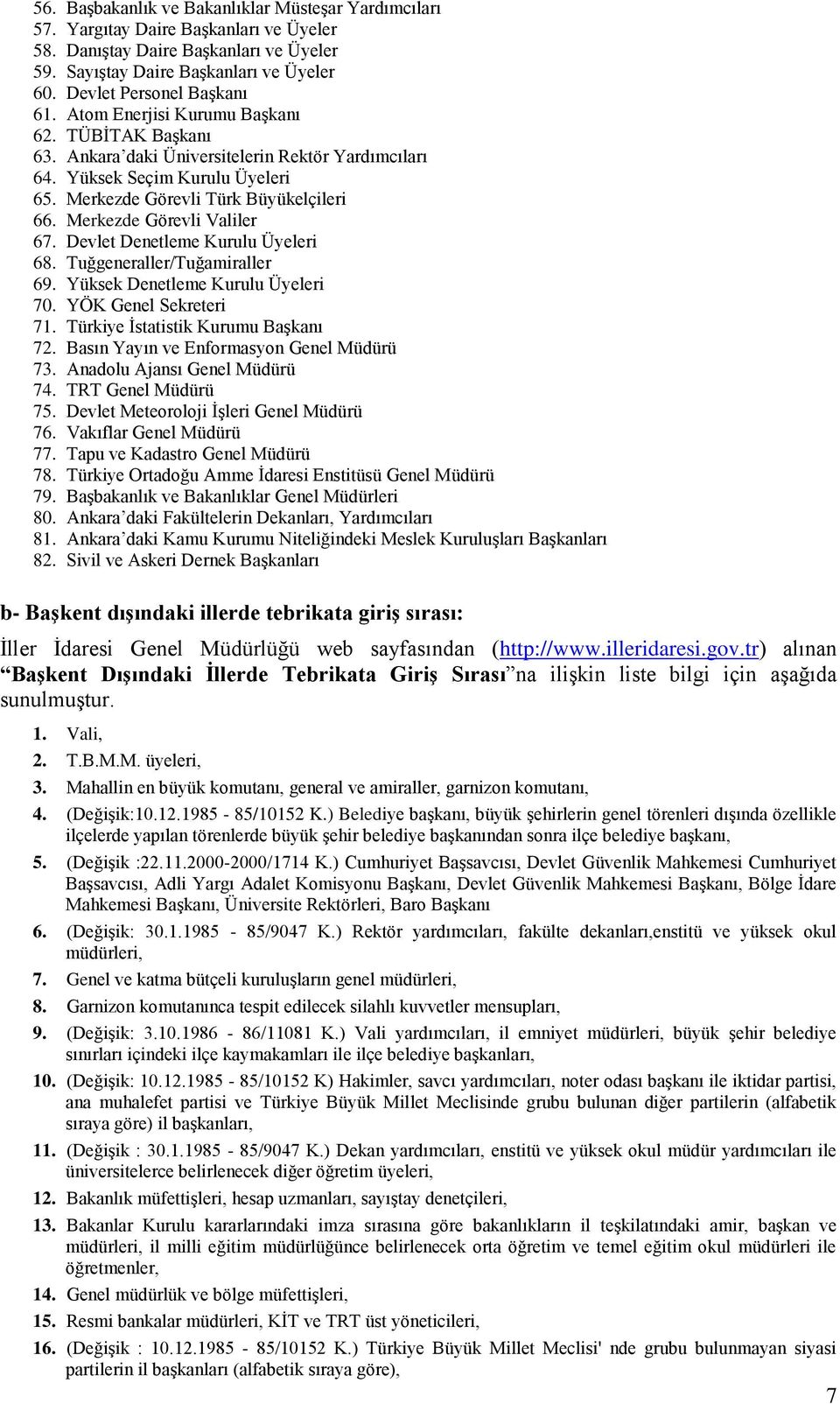 Merkezde Görevli Türk Büyükelçileri 66. Merkezde Görevli Valiler 67. Devlet Denetleme Kurulu Üyeleri 68. Tuğgeneraller/Tuğamiraller 69. Yüksek Denetleme Kurulu Üyeleri 70. YÖK Genel Sekreteri 71.