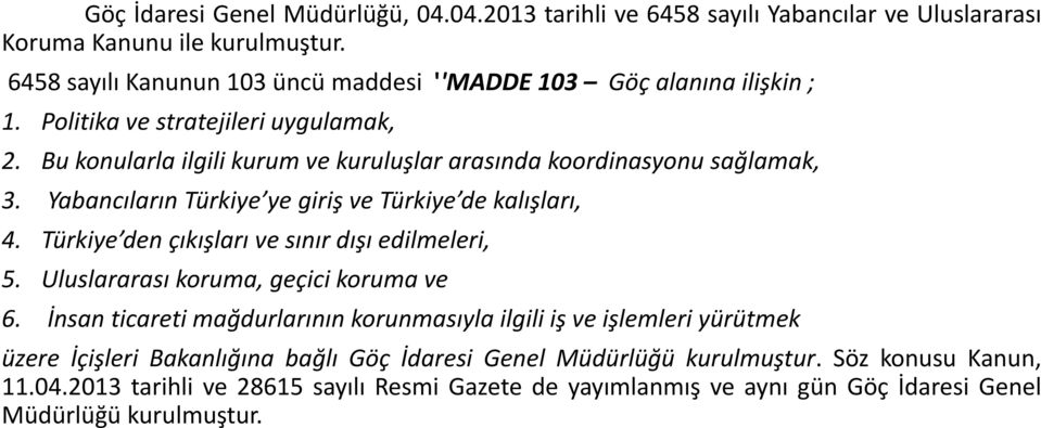 Bu konularla ilgili kurum ve kuruluşlar arasında koordinasyonu sağlamak, 3. Yabancıların Türkiye ye giriş ve Türkiye de kalışları, 4. Türkiye den çıkışları ve sınır dışı edilmeleri, 5.