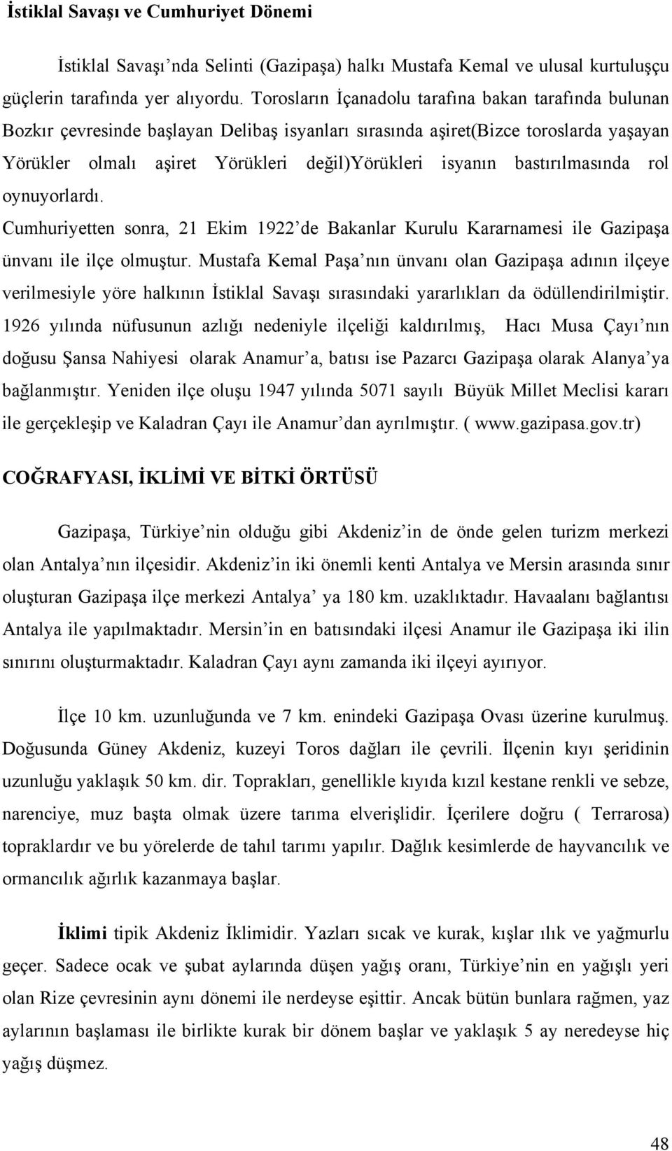 bastırılmasında rol oynuyorlardı. Cumhuriyetten sonra, 21 Ekim 1922 de Bakanlar Kurulu Kararnamesi ile Gazipaşa ünvanı ile ilçe olmuştur.