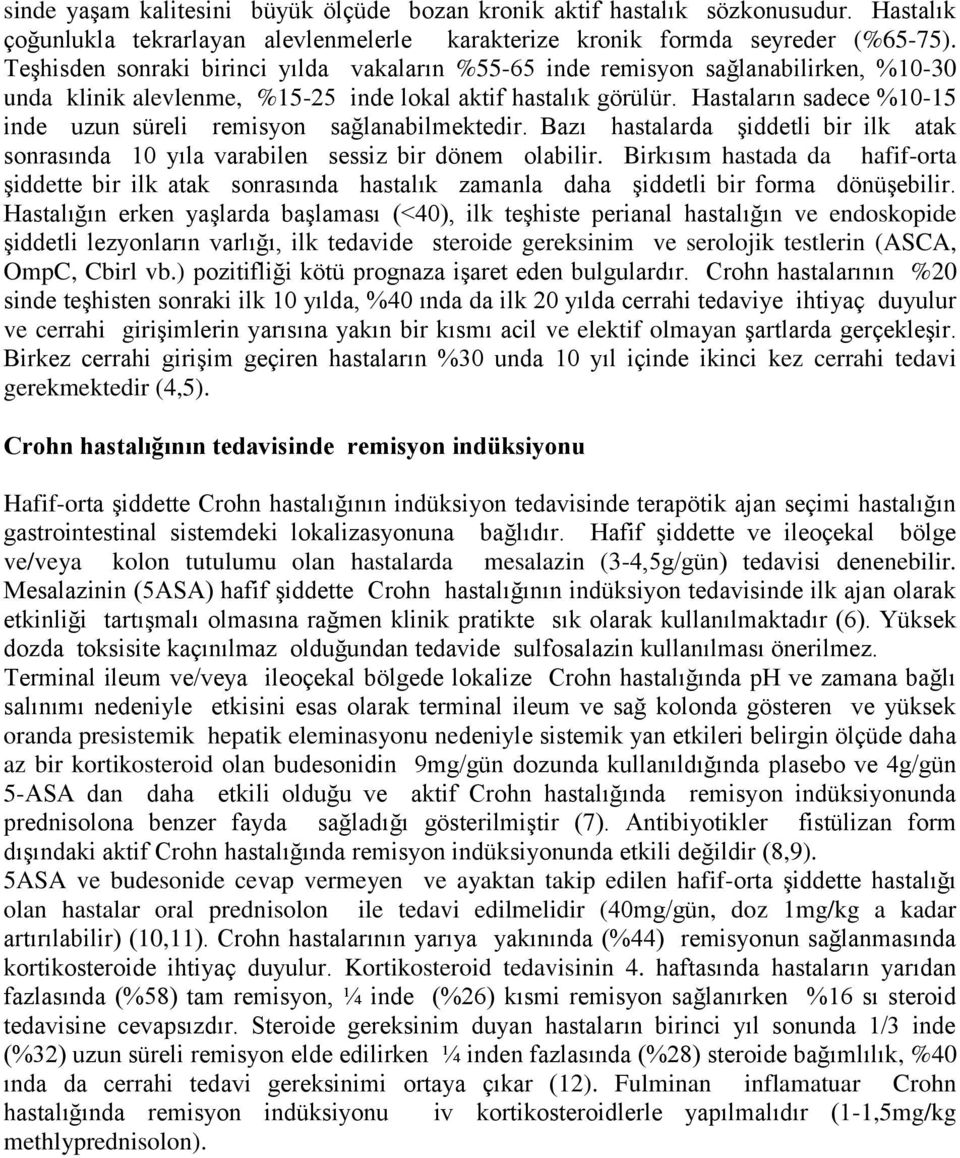 Hastaların sadece %10-15 inde uzun süreli remisyon sağlanabilmektedir. Bazı hastalarda şiddetli bir ilk atak sonrasında 10 yıla varabilen sessiz bir dönem olabilir.