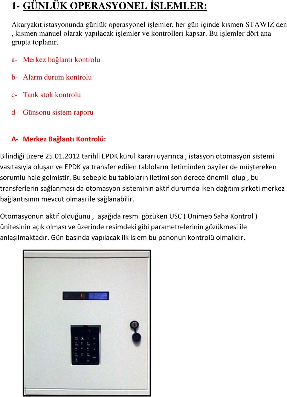 2012 tarihli EPDK kurul kararı uyarınca, istasyon otomasyon sistemi vasıtasıyla oluşan ve EPDK ya transfer edilen tabloların iletiminden bayiler de müştereken sorumlu hale gelmiştir.