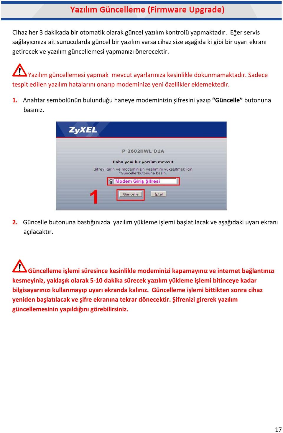 Yazılım güncellemesi yapmak mevcut ayarlarınıza kesinlikle dokunmamaktadır. Sadece tespit edilen yazılım hatalarını onarıp modeminize yeni özellikler eklemektedir. 1.