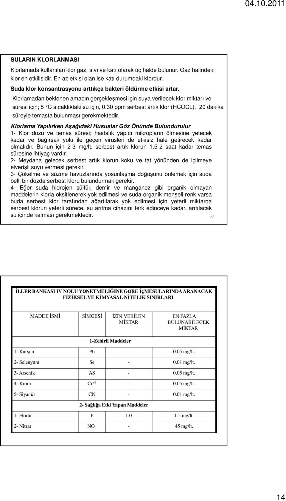 30 ppm serbest artık klor (HCOCL), 20 dakika süreyle temasta bulunması gerekmektedir.