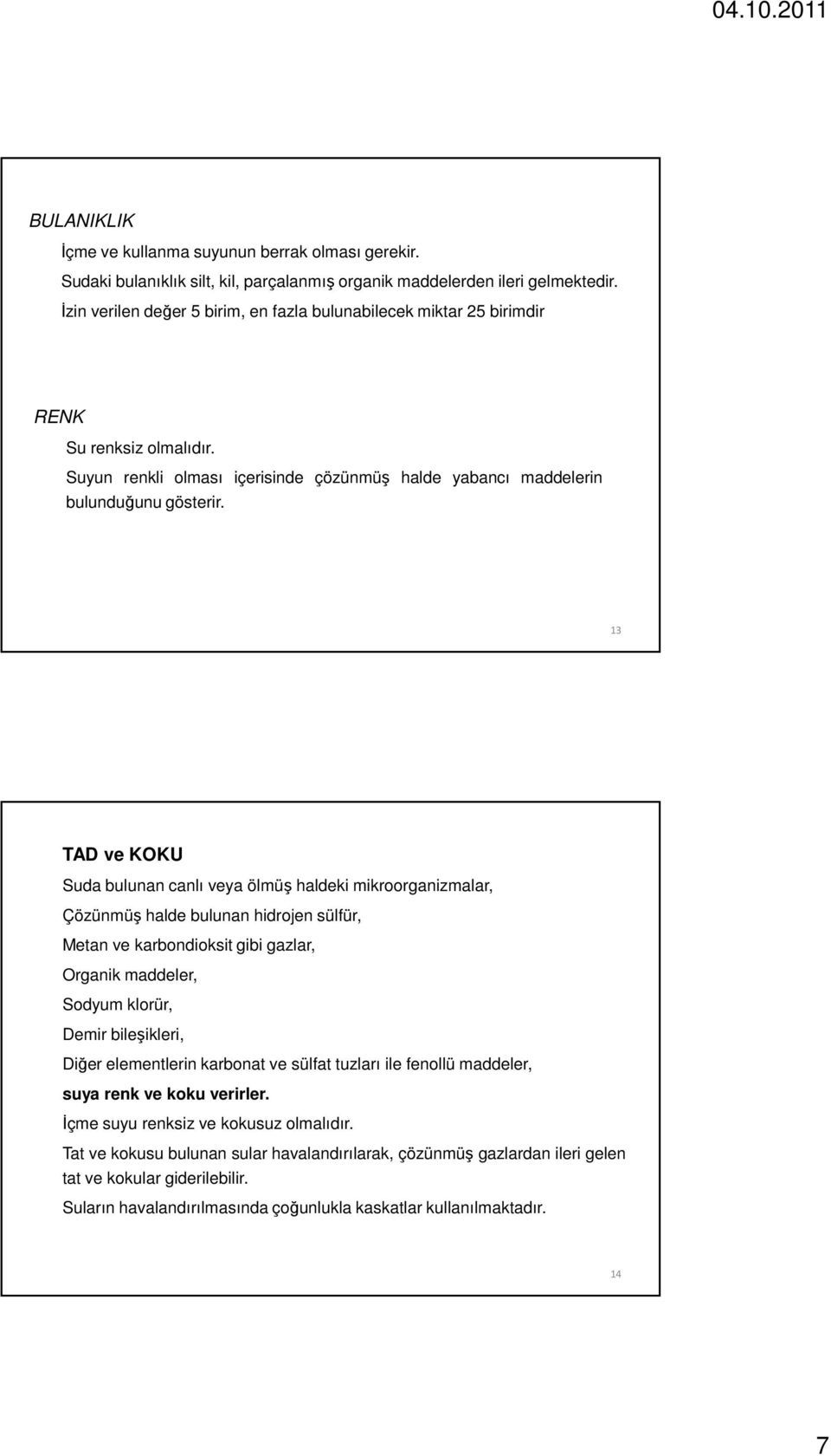 13 TAD ve KOKU Suda bulunan canlı veya ölmüş haldeki mikroorganizmalar, Çözünmüş halde bulunan hidrojen sülfür, Metan ve karbondioksit gibi gazlar, Organik maddeler, Sodyum klorür, Demir bileşikleri,