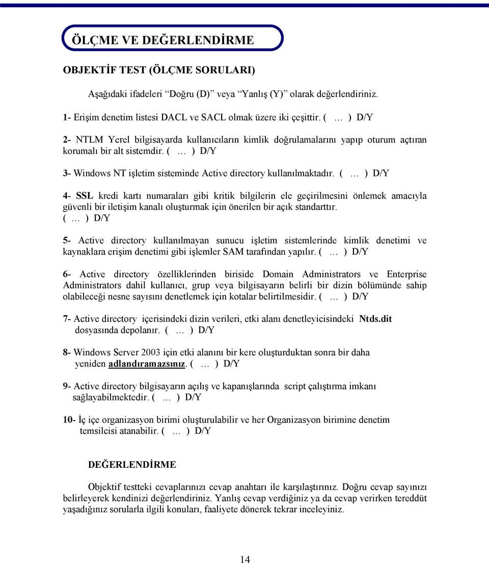 ( ) D/Y 4- SSL kredi kartı numaraları gibi kritik bilgilerin ele geçirilmesini önlemek amacıyla güvenli bir iletişim kanalı oluşturmak için önerilen bir açık standarttır.