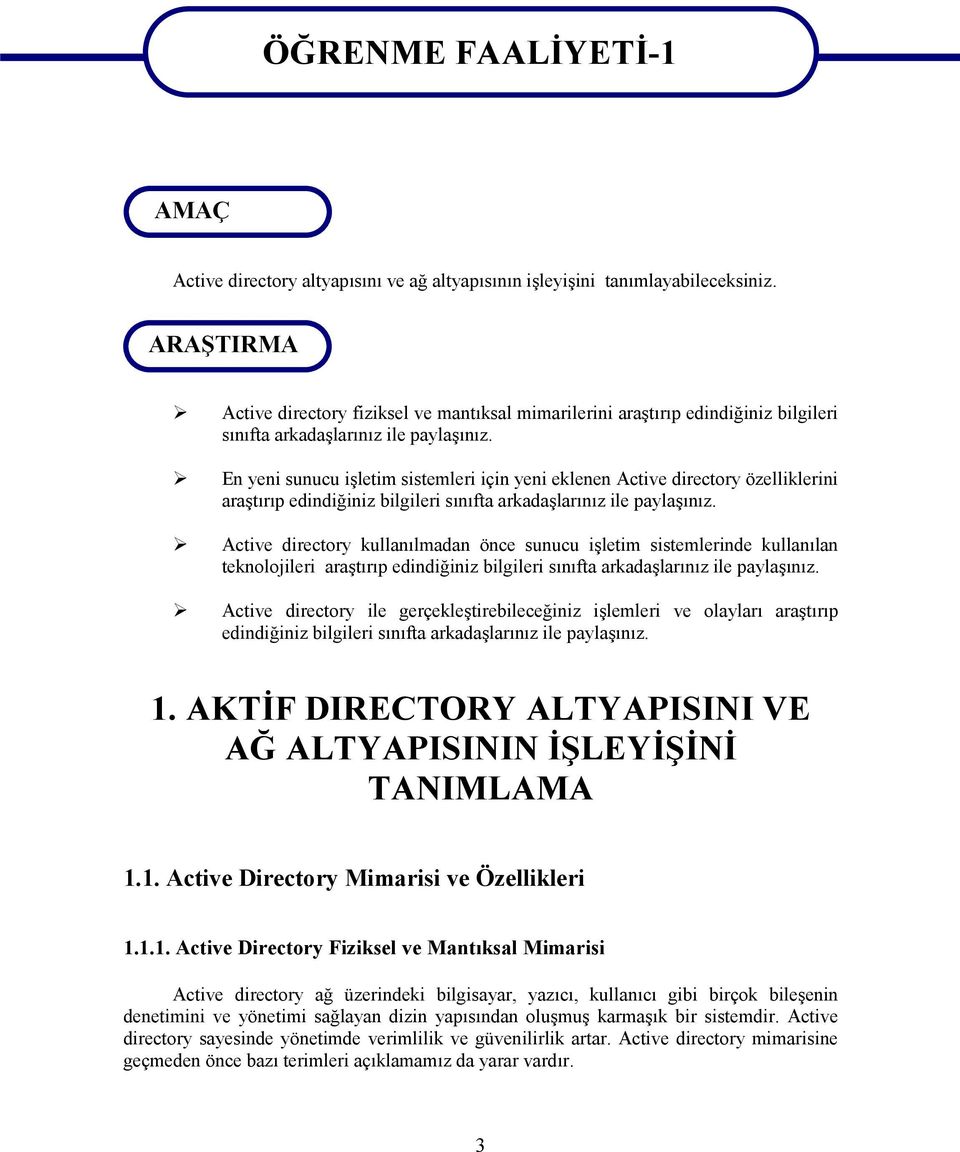 En yeni sunucu işletim sistemleri için yeni eklenen Active directory özelliklerini araştırıp edindiğiniz bilgileri sınıfta arkadaşlarınız ile paylaşınız.