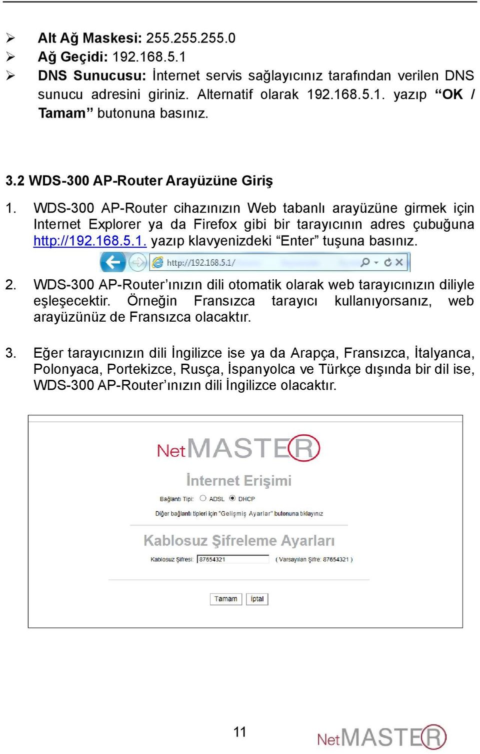 2. WDS-300 AP-Router ınızın dili otomatik olarak web tarayıcınızın diliyle eşleşecektir. Örneğin Fransızca tarayıcı kullanıyorsanız, web arayüzünüz de Fransızca olacaktır. 3.