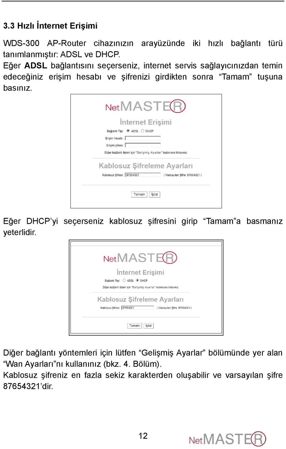 basınız. Eğer DHCP yi seçerseniz kablosuz şifresini girip Tamam a basmanız yeterlidir.