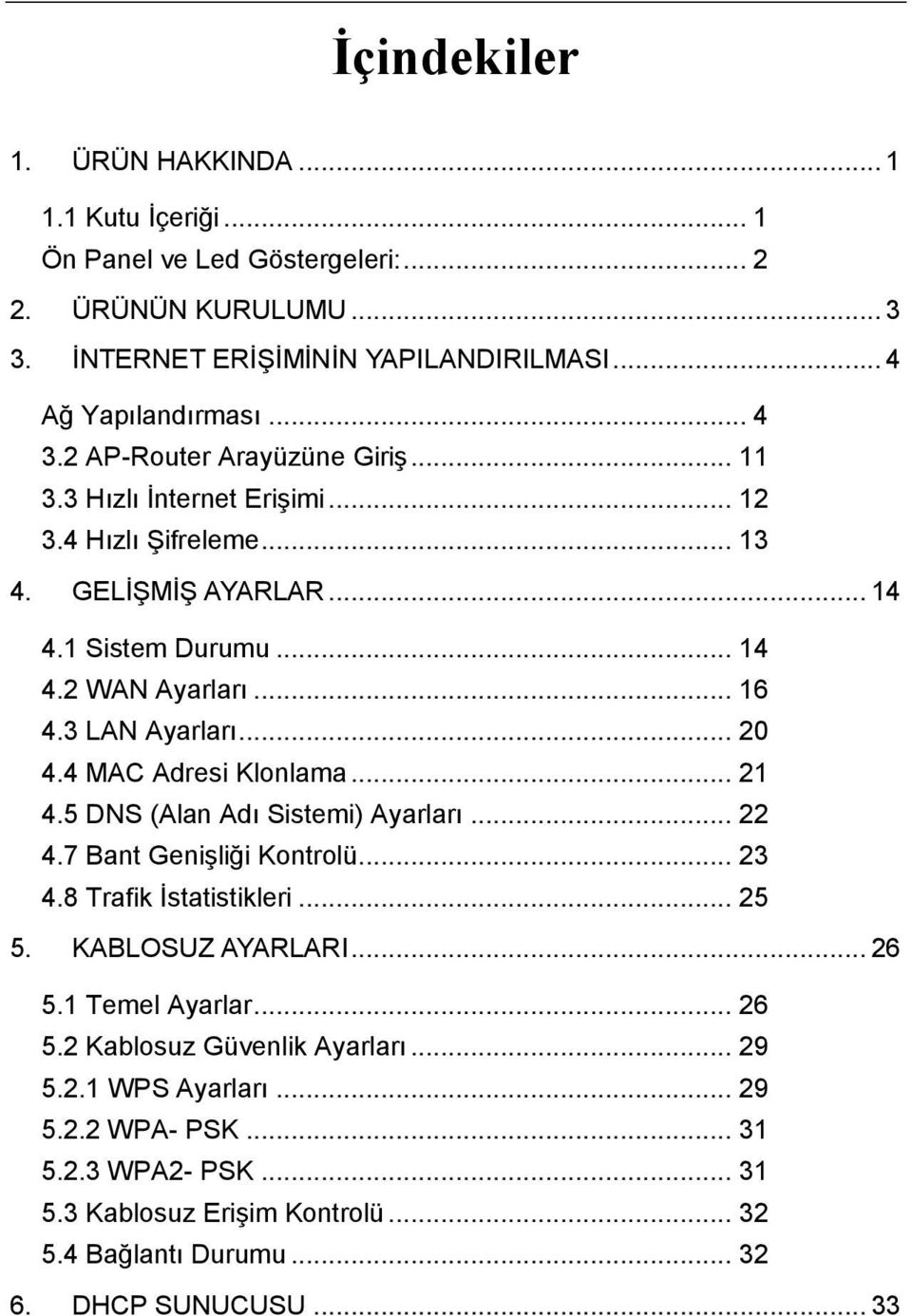 .. 20 4.4 MAC Adresi Klonlama... 21 4.5 DNS (Alan Adı Sistemi) Ayarları... 22 4.7 Bant Genişliği Kontrolü... 23 4.8 Trafik İstatistikleri... 25 5. KABLOSUZ AYARLARI... 26 5.