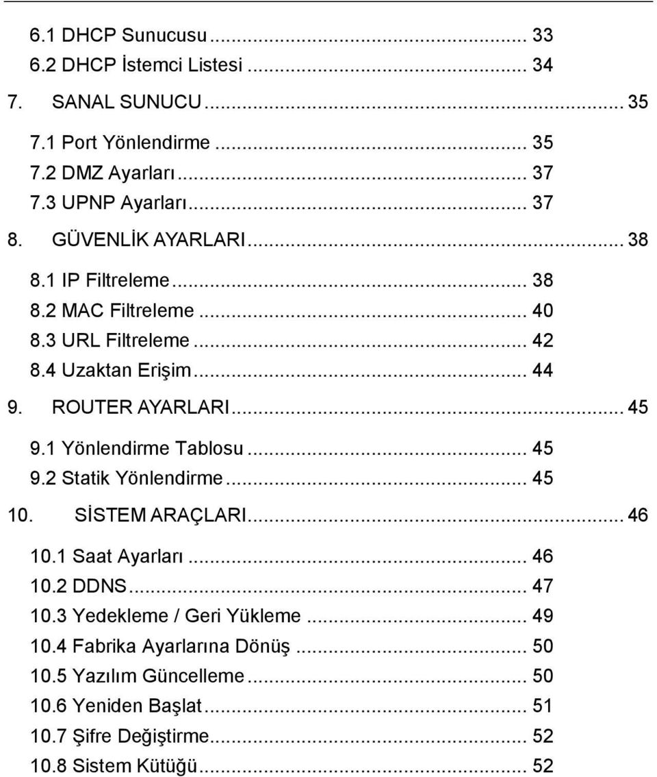 1 Yönlendirme Tablosu... 45 9.2 Statik Yönlendirme... 45 10. SİSTEM ARAÇLARI... 46 10.1 Saat Ayarları... 46 10.2 DDNS... 47 10.