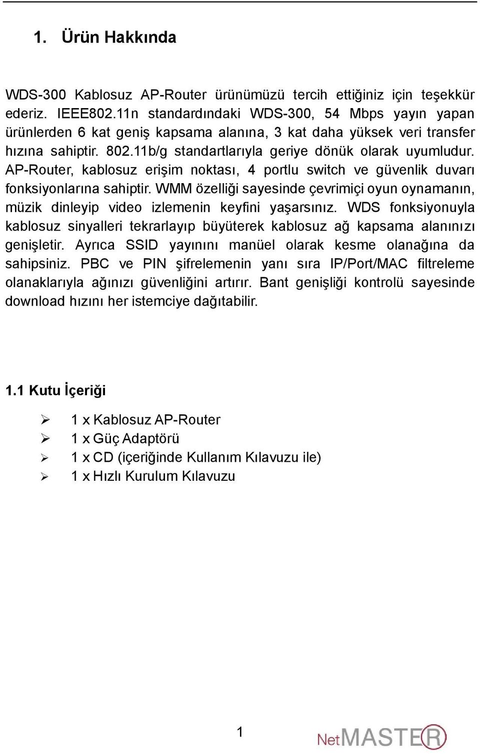 AP-Router, kablosuz erişim noktası, 4 portlu switch ve güvenlik duvarı fonksiyonlarına sahiptir. WMM özelliği sayesinde çevrimiçi oyun oynamanın, müzik dinleyip video izlemenin keyfini yaşarsınız.