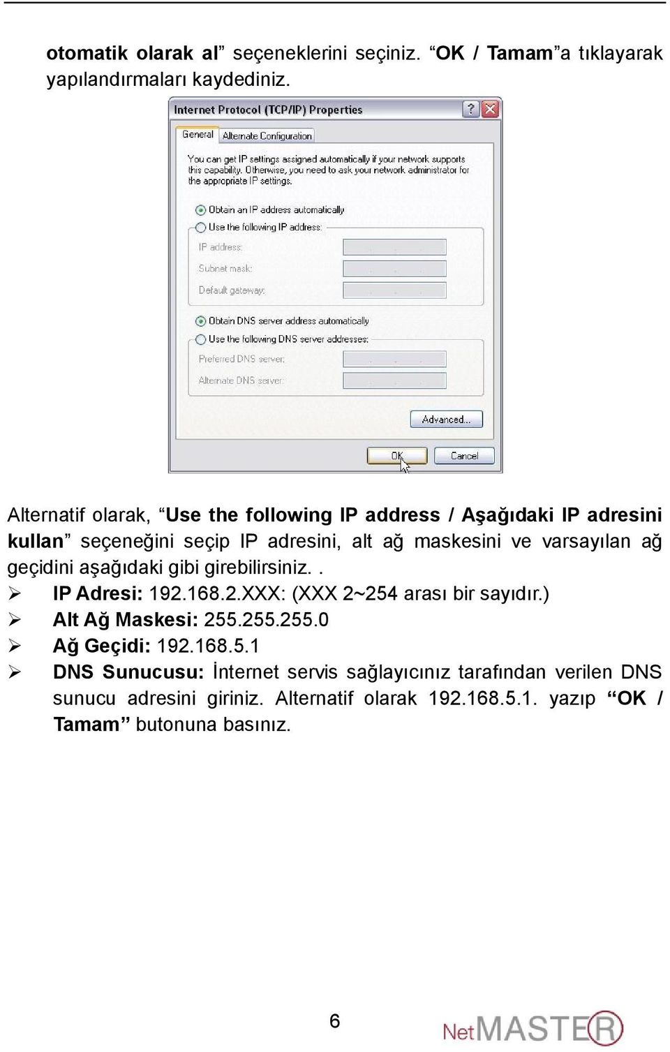 varsayılan ağ geçidini aşağıdaki gibi girebilirsiniz.. IP Adresi: 192.168.2.XXX: (XXX 2~254 arası bir sayıdır.) Alt Ağ Maskesi: 255.