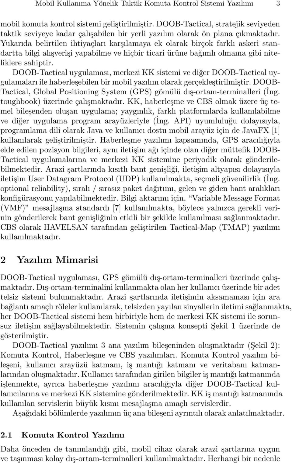 Yukarıda belirtilen ihtiyaçları karşılamaya ek olarak birçok farklı askeri standartta bilgi alışverişi yapabilme ve hiçbir ticari ürüne bağımlı olmama gibi niteliklere sahiptir.