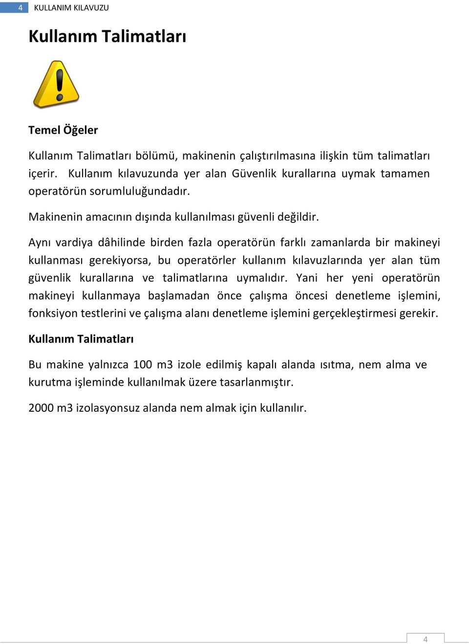 Aynı vardiya dâhilinde birden fazla operatörün farklı zamanlarda bir makineyi kullanması gerekiyorsa, bu operatörler kullanım kılavuzlarında yer alan tüm güvenlik kurallarına ve talimatlarına