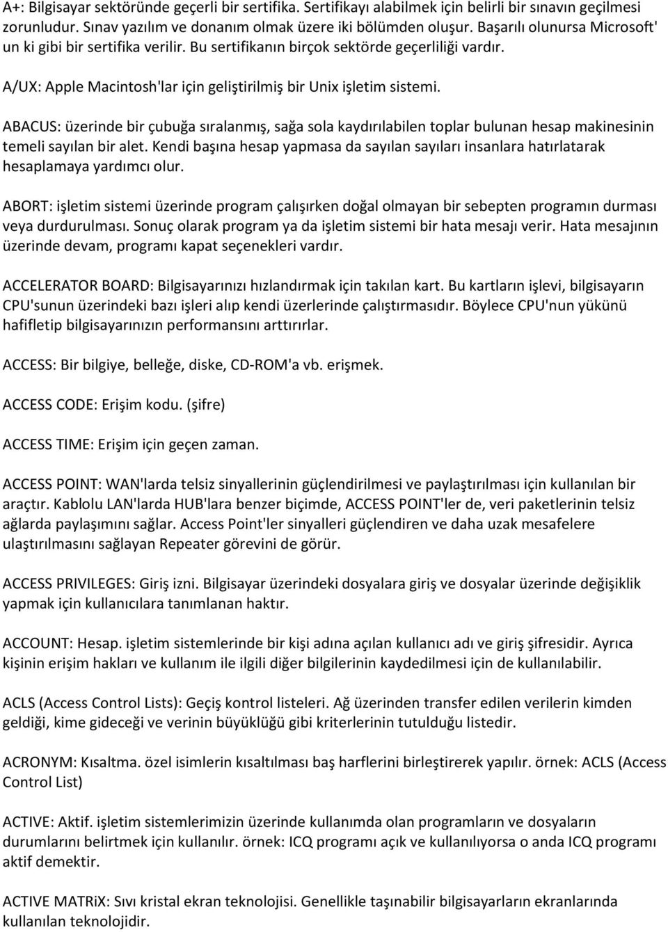 ABACUS: üzerinde bir çubuğa sıralanmış, sağa sola kaydırılabilen toplar bulunan hesap makinesinin temeli sayılan bir alet.