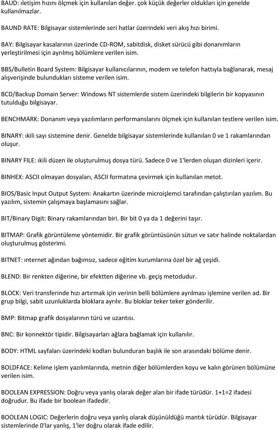 BBS/Bulletin Board System: Bilgisayar kullanıcılarının, modem ve telefon hattıyla bağlanarak, mesaj alışverişinde bulundukları sisteme verilen isim.