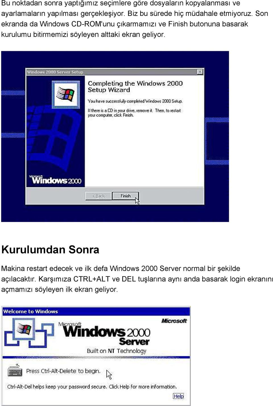 Son ekranda da Windows CD-ROM'unu çıkarmamızı ve Finish butonuna basarak kurulumu bitirmemizi söyleyen alttaki ekran