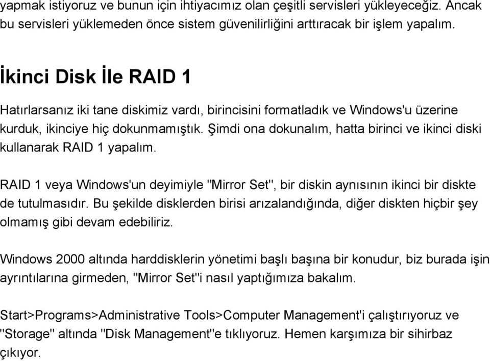 Şimdi ona dokunalım, hatta birinci ve ikinci diski kullanarak RAID 1 yapalım. RAID 1 veya Windows'un deyimiyle "Mirror Set", bir diskin aynısının ikinci bir diskte de tutulmasıdır.