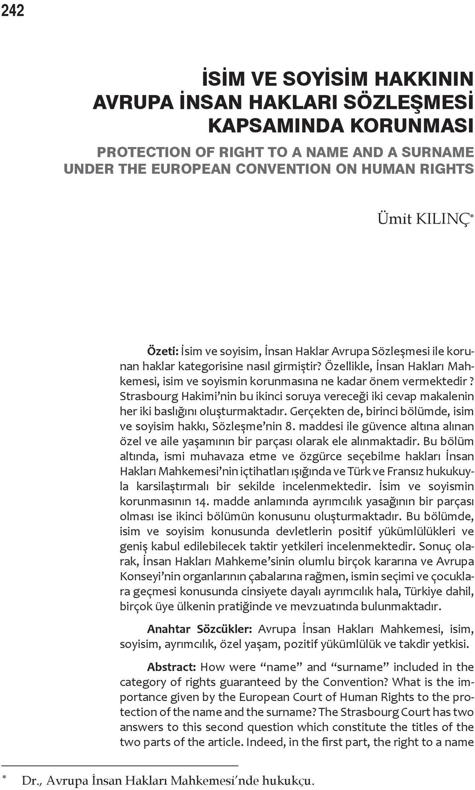 Strasbourg Hakimi nin bu ikinci soruya vereceği iki cevap makalenin her iki baslığını oluşturmaktadır. Gerçekten de, birinci bölümde, isim ve soyisim hakkı, Sözleşme nin 8.