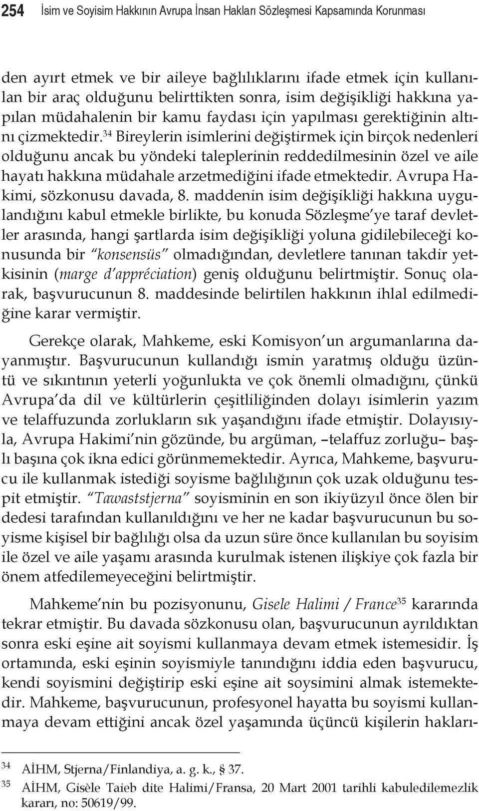 34 Bireylerin isimlerini değiştirmek için birçok nedenleri olduğunu ancak bu yöndeki taleplerinin reddedilmesinin özel ve aile hayatı hakkına müdahale arzetmediğini ifade etmektedir.