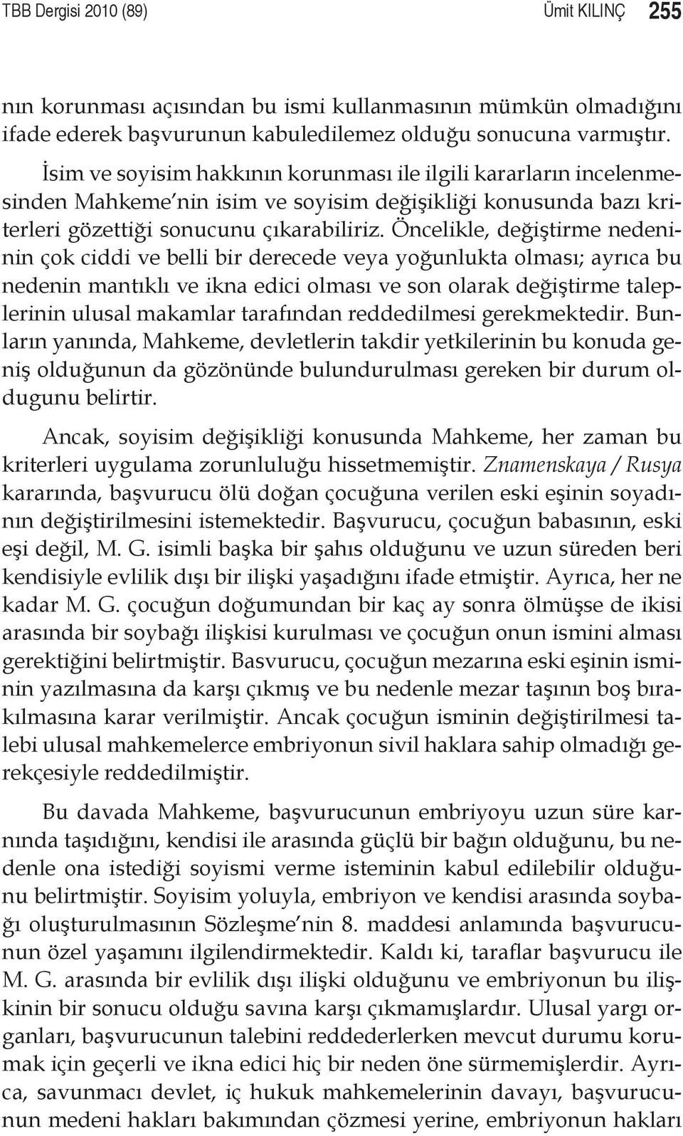 Öncelikle, değiştirme nedeninin çok ciddi ve belli bir derecede veya yoğunlukta olması; ayrıca bu nedenin mantıklı ve ikna edici olması ve son olarak değiştirme taleplerinin ulusal makamlar