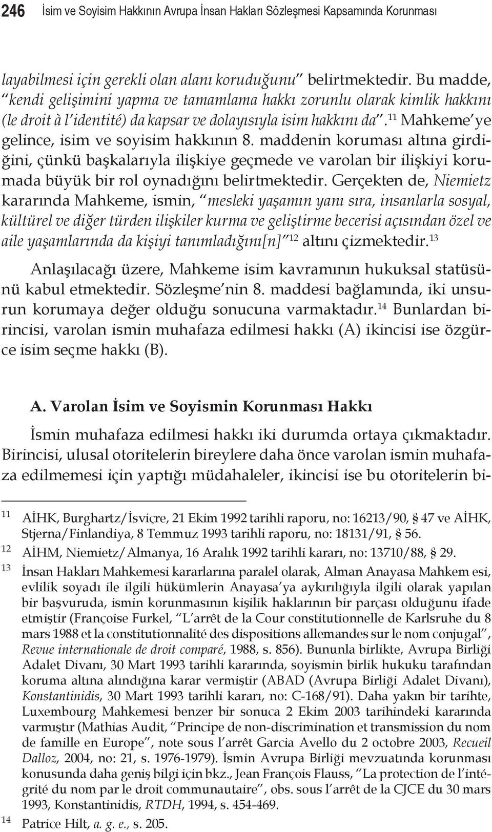 maddenin koruması altına girdiğini, çünkü başkalarıyla ilişkiye geçmede ve varolan bir ilişkiyi korumada büyük bir rol oynadığını belirtmektedir.