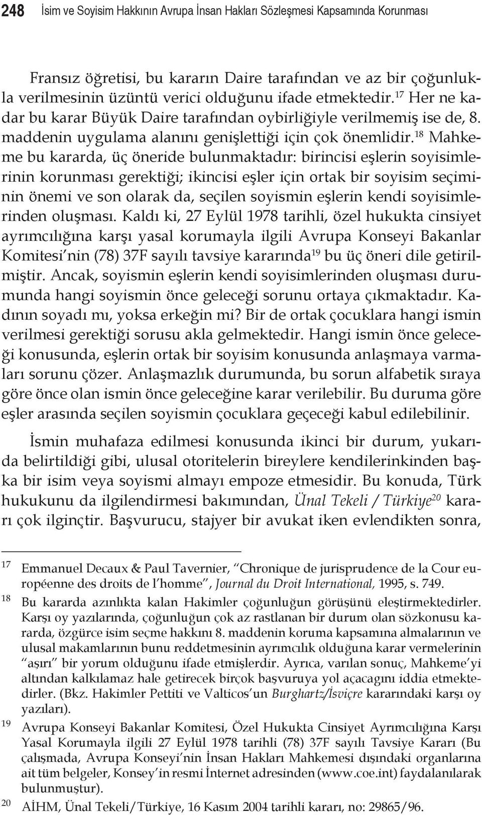 18 Mahkeme bu kararda, üç öneride bulunmaktadır: birincisi eşlerin soyisimlerinin korunması gerektiği; ikincisi eşler için ortak bir soyisim seçiminin önemi ve son olarak da, seçilen soyismin eşlerin