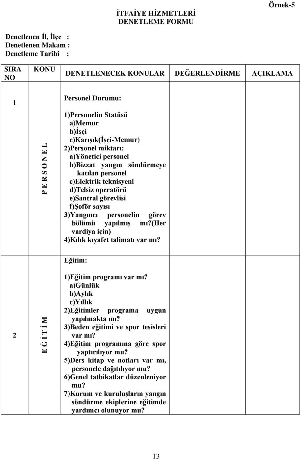 görevlisi f)şoför sayısı )Yangıncı personelin görev bölümü yapılmış mı?(her vardiya için) 4)Kılık kıyafet talimatı var mı? E Ğ İ T İ M Eğitim: )Eğitim programı var mı?