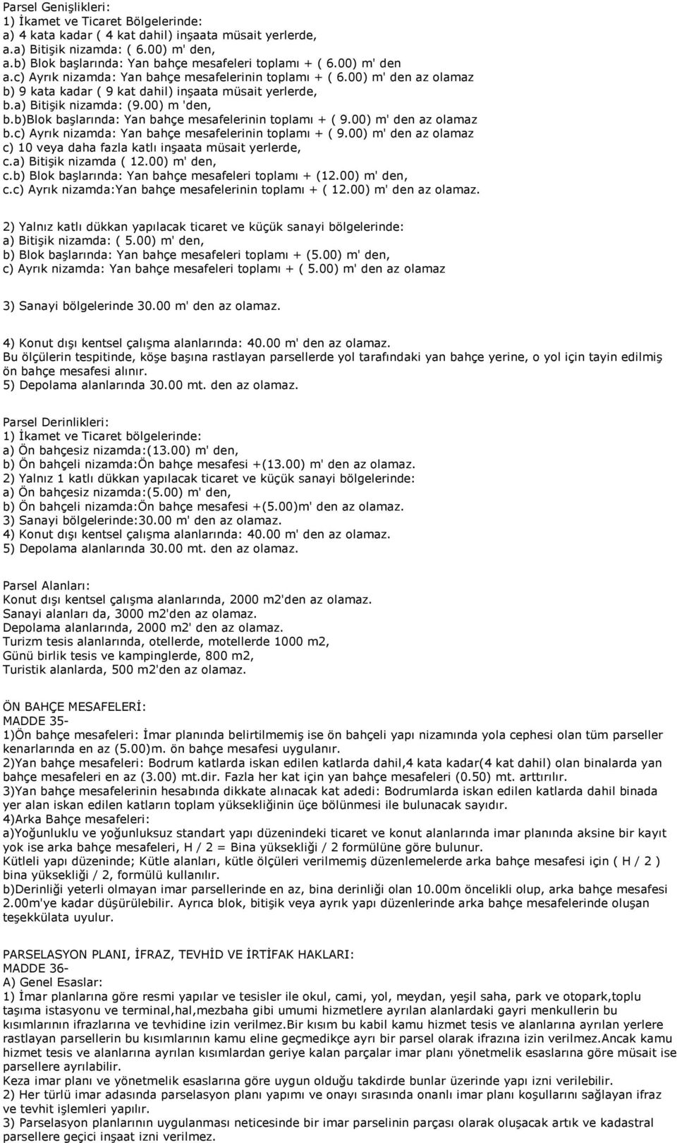 00) m' den az olamaz b) 9 kata kadar ( 9 kat dahil) inşaata müsait yerlerde, b.a) Bitişik nizamda: (9.00) m 'den, b.b)blok başlarında: Yan bahçe mesafelerinin toplamı + ( 9.00) m' den az olamaz b.c) Ayrık nizamda: Yan bahçe mesafelerinin toplamı + ( 9.