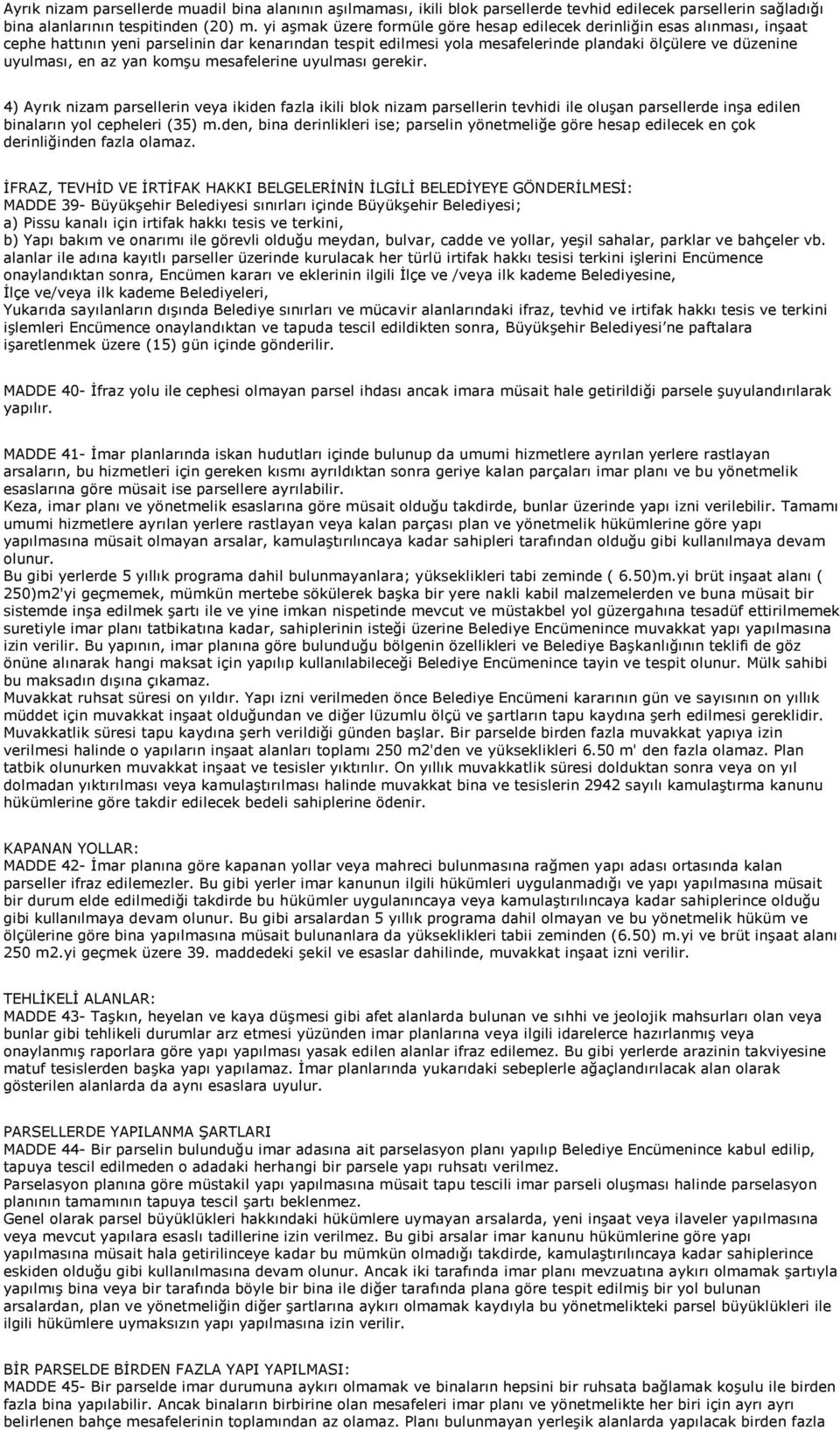 az yan komşu mesafelerine uyulması gerekir. 4) Ayrık nizam parsellerin veya ikiden fazla ikili blok nizam parsellerin tevhidi ile oluşan parsellerde inşa edilen binaların yol cepheleri (35) m.