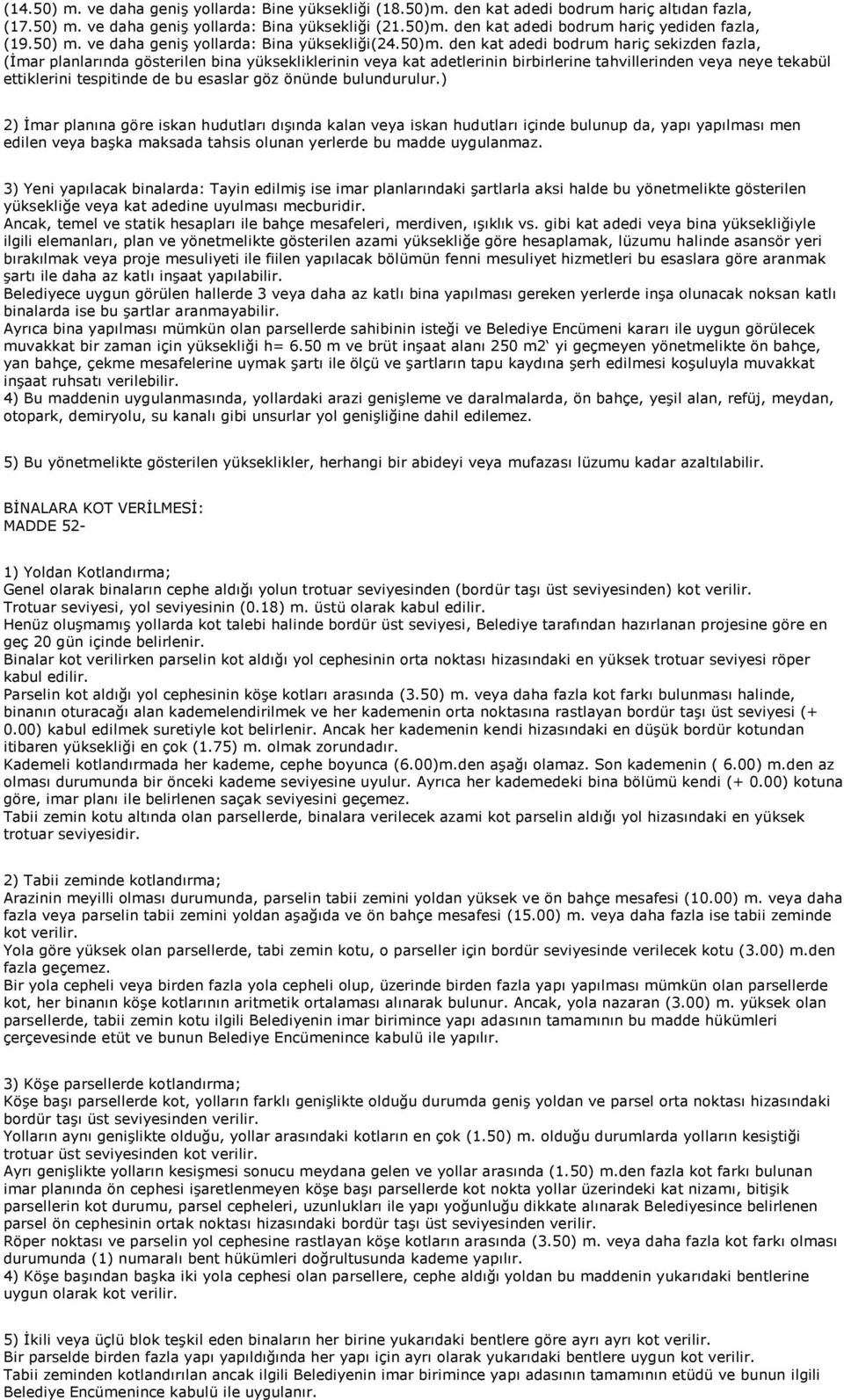 den kat adedi bodrum hariç sekizden fazla, (İmar planlarında gösterilen bina yüksekliklerinin veya kat adetlerinin birbirlerine tahvillerinden veya neye tekabül ettiklerini tespitinde de bu esaslar