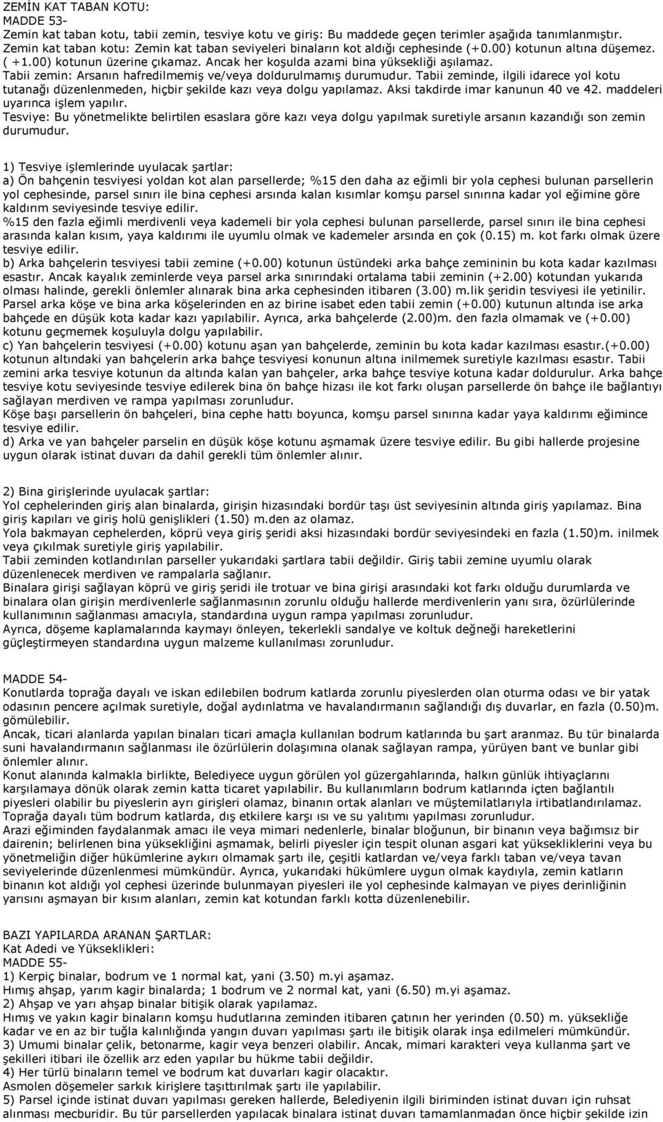 Tabii zemin: Arsanın hafredilmemiş ve/veya doldurulmamış durumudur. Tabii zeminde, ilgili idarece yol kotu tutanağı düzenlenmeden, hiçbir şekilde kazı veya dolgu yapılamaz.