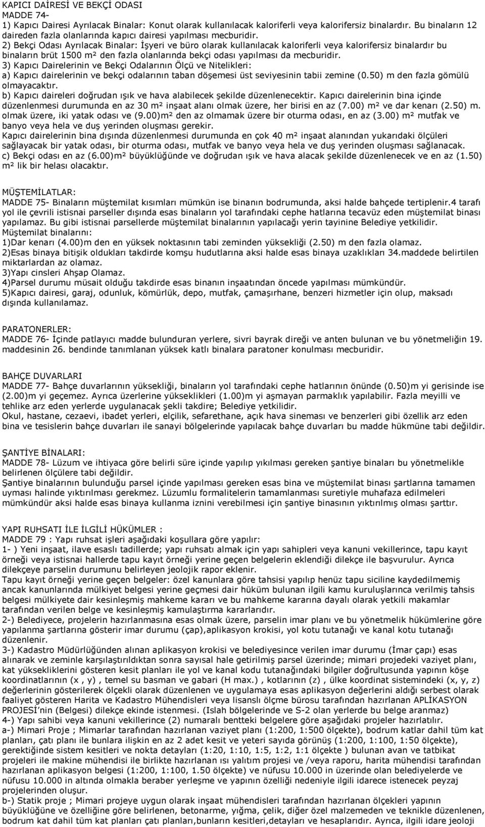 2) Bekçi Odası Ayrılacak Binalar: İşyeri ve büro olarak kullanılacak kaloriferli veya kalorifersiz binalardır bu binaların brüt 1500 m² den fazla olanlarında bekçi odası yapılması da mecburidir.