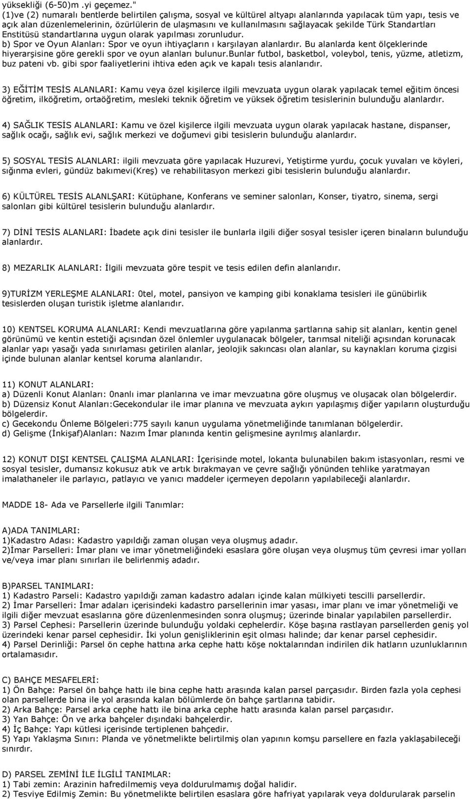 sağlayacak şekilde Türk Standartları Enstitüsü standartlarına uygun olarak yapılması zorunludur. b) Spor ve Oyun Alanları: Spor ve oyun ihtiyaçların ı karşılayan alanlardır.