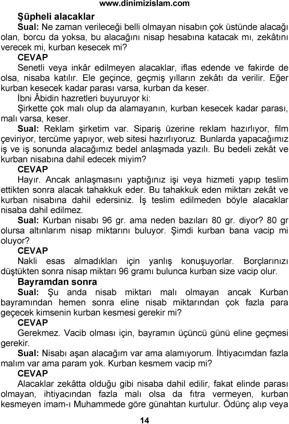 İbni Âbidin hazretleri buyuruyor ki: Şirkette çok malı olup da alamayanın, kurban kesecek kadar parası, malı varsa, keser. Sual: Reklam şirketim var.