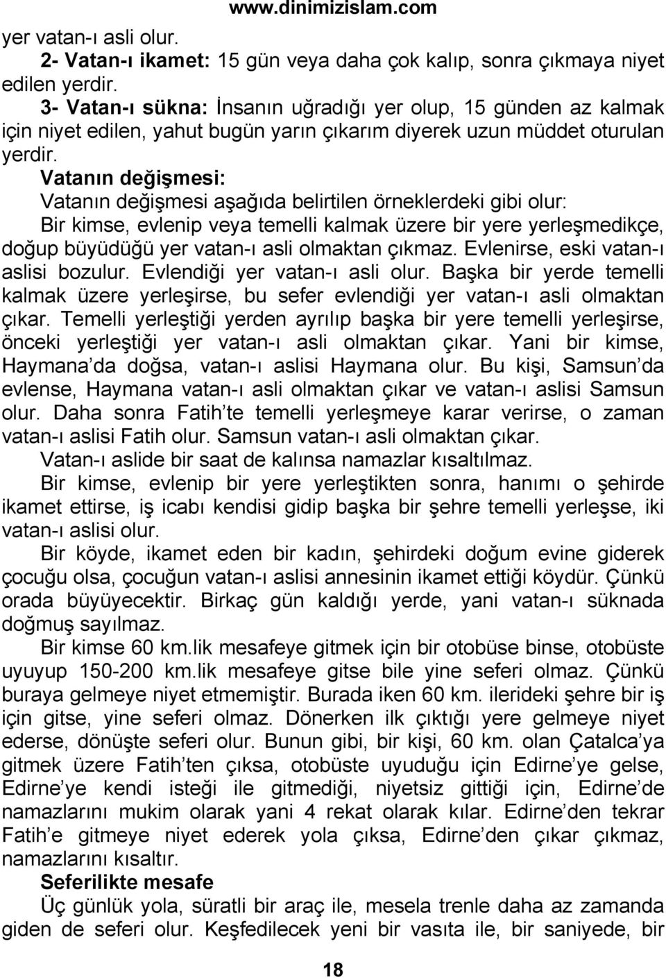 Vatanın değişmesi: Vatanın değişmesi aşağıda belirtilen örneklerdeki gibi olur: Bir kimse, evlenip veya temelli kalmak üzere bir yere yerleşmedikçe, doğup büyüdüğü yer vatan-ı asli olmaktan çıkmaz.