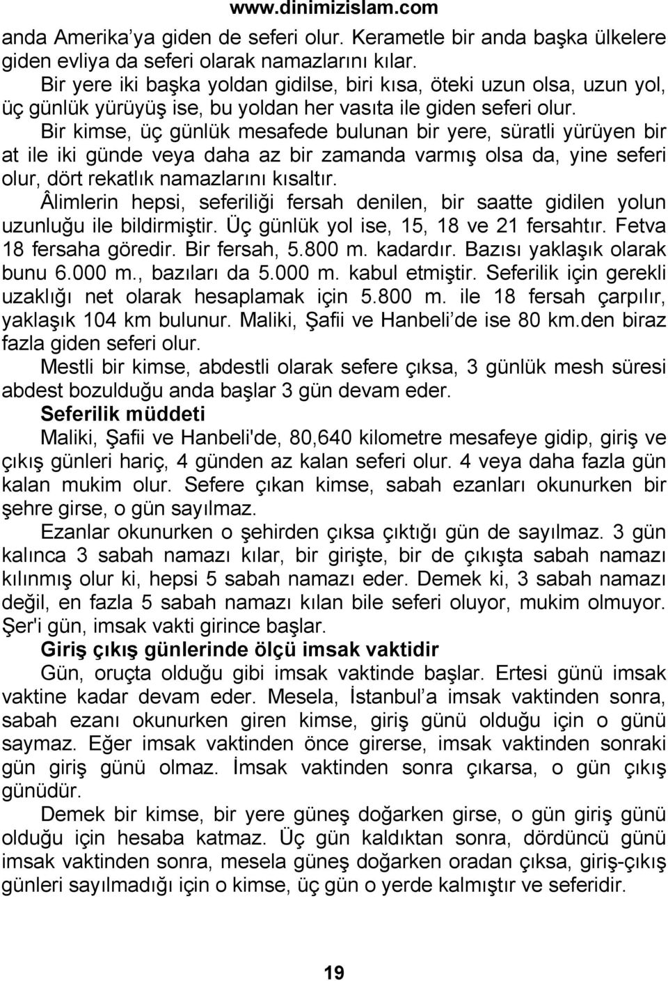 Bir kimse, üç günlük mesafede bulunan bir yere, süratli yürüyen bir at ile iki günde veya daha az bir zamanda varmış olsa da, yine seferi olur, dört rekatlık namazlarını kısaltır.