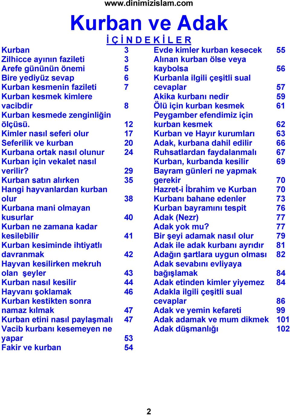 29 Kurban satın alırken 35 Hangi hayvanlardan kurban olur 38 Kurbana mani olmayan kusurlar 40 Kurban ne zamana kadar kesilebilir 41 Kurban kesiminde ihtiyatlı davranmak 42 Hayvan kesilirken mekruh