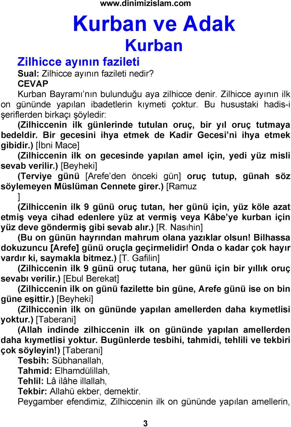 ) [İbni Mace] (Zilhiccenin ilk on gecesinde yapılan amel için, yedi yüz misli sevab verilir.) [Beyheki] (Terviye günü [Arefe den önceki gün] oruç tutup, günah söz söylemeyen Müslüman Cennete girer.