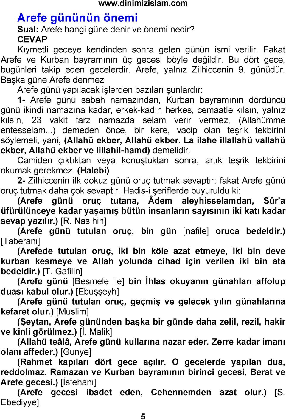 Arefe günü yapılacak işlerden bazıları şunlardır: 1- Arefe günü sabah namazından, Kurban bayramının dördüncü günü ikindi namazına kadar, erkek-kadın herkes, cemaatle kılsın, yalnız kılsın, 23 vakit