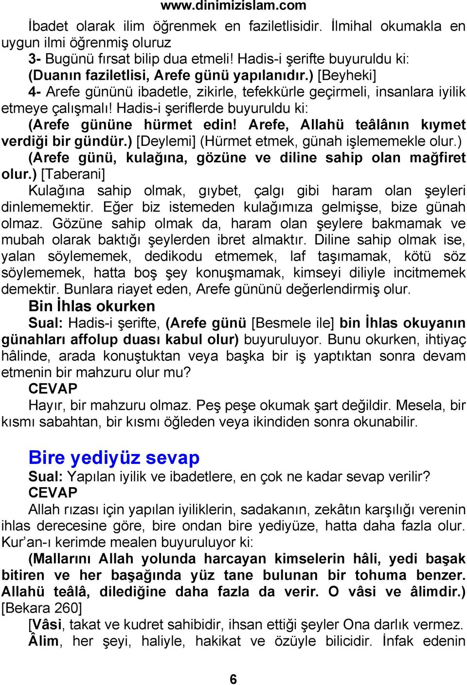 Hadis-i şeriflerde buyuruldu ki: (Arefe gününe hürmet edin! Arefe, Allahü teâlânın kıymet verdiği bir gündür.) [Deylemi] (Hürmet etmek, günah işlememekle olur.