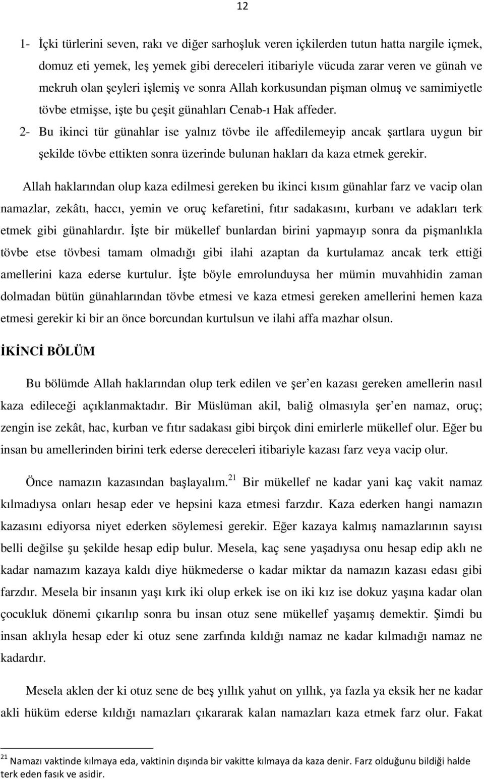 2- Bu ikinci tür günahlar ise yalnız tövbe ile affedilemeyip ancak şartlara uygun bir şekilde tövbe ettikten sonra üzerinde bulunan hakları da kaza etmek gerekir.