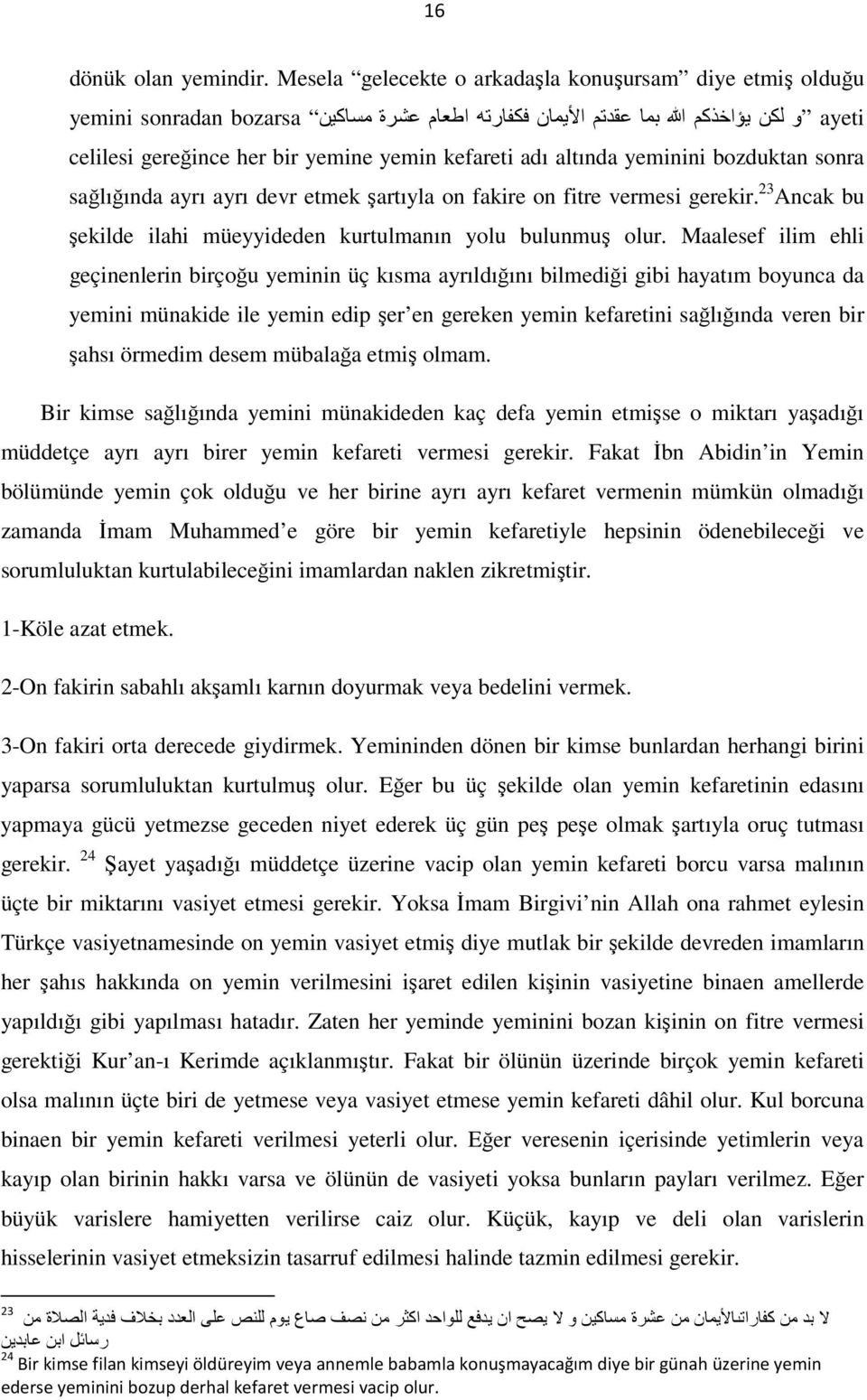 kefareti adı altında yeminini bozduktan sonra sağlığında ayrı ayrı devr etmek şartıyla on fakire on fitre vermesi gerekir. 23 Ancak bu şekilde ilahi müeyyideden kurtulmanın yolu bulunmuş olur.