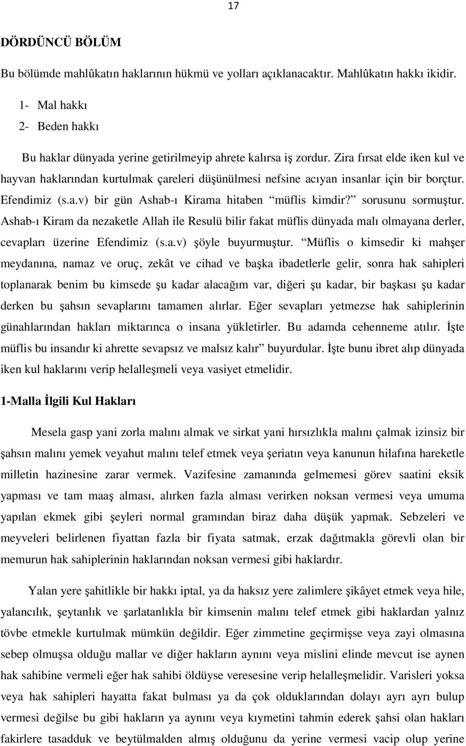 sorusunu sormuştur. Ashab-ı Kiram da nezaketle Allah ile Resulü bilir fakat müflis dünyada malı olmayana derler, cevapları üzerine Efendimiz (s.a.v) şöyle buyurmuştur.