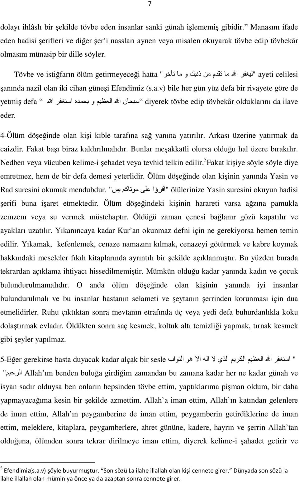 Tövbe ve istiğfarın ölüm getirmeyeceği hatta " الله ما تقدم من ذنبك و ما تا خر "ليغفر ayeti celilesi şanında nazil olan iki cihan güneşi Efendimiz (s.a.v) bile her gün yüz defa bir rivayete göre de yetmiş defa الله العظيم و بحمده استغفر الله سبحان diyerek tövbe edip tövbekâr olduklarını da ilave eder.