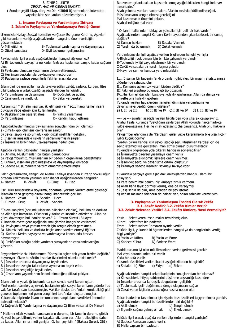 İslam ın Paylaşma ve Yardımlaşmaya Verdiği Önem Ülkemizde Kızılay, Sosyal hizmetler ve Çocuk Esirgeme Kurumu, Aşevleri gibi kurumların varlığı aşağıdakilerden hangisine önem verildiğini