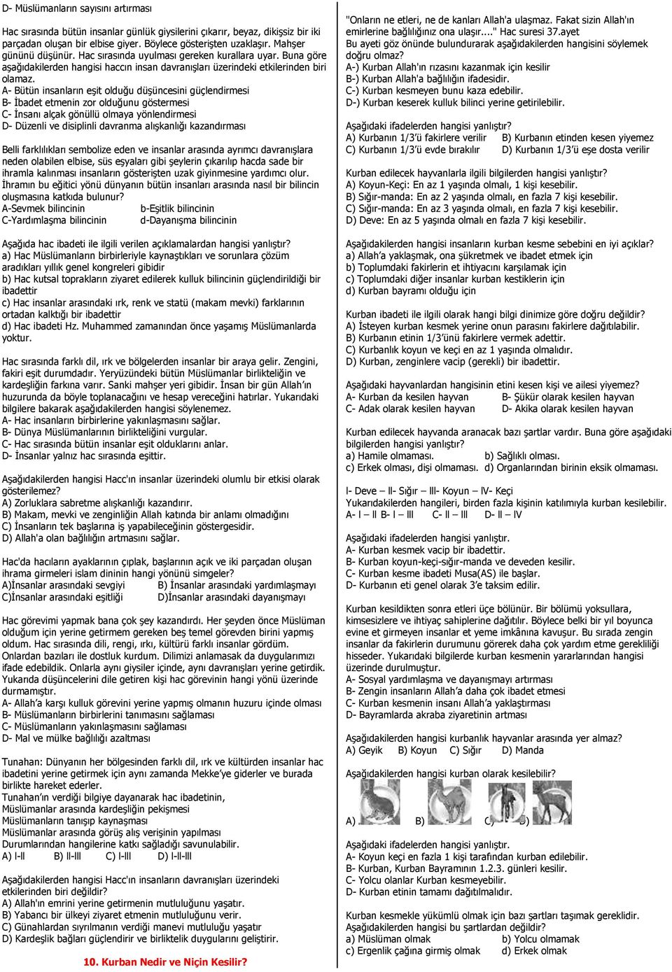 A- Bütün insanların eşit olduğu düşüncesini güçlendirmesi B- İbadet etmenin zor olduğunu göstermesi C- İnsanı alçak gönüllü olmaya yönlendirmesi D- Düzenli ve disiplinli davranma alışkanlığı