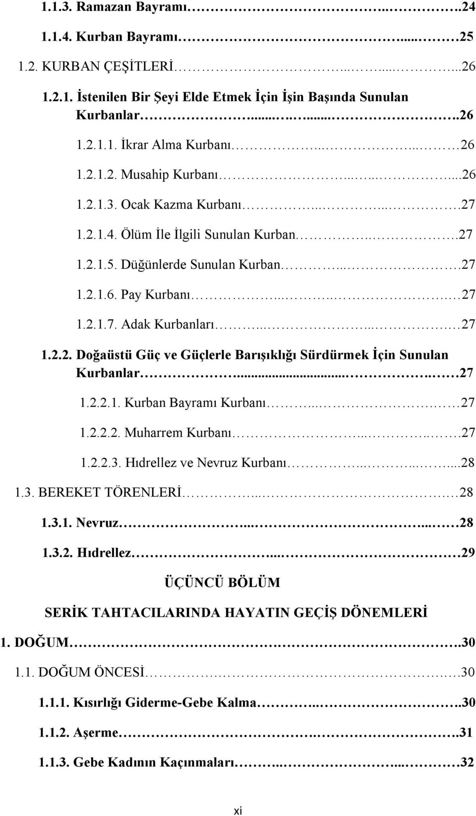 2.1.7. Adak Kurbanları....... 27 1.2.2. Doğaüstü Güç ve Güçlerle Barışıklığı Sürdürmek İçin Sunulan Kurbanlar.... 27 1.2.2.1. Kurban Bayramı Kurbanı.... 27 1.2.2.2. Muharrem Kurbanı......27 1.2.2.3.