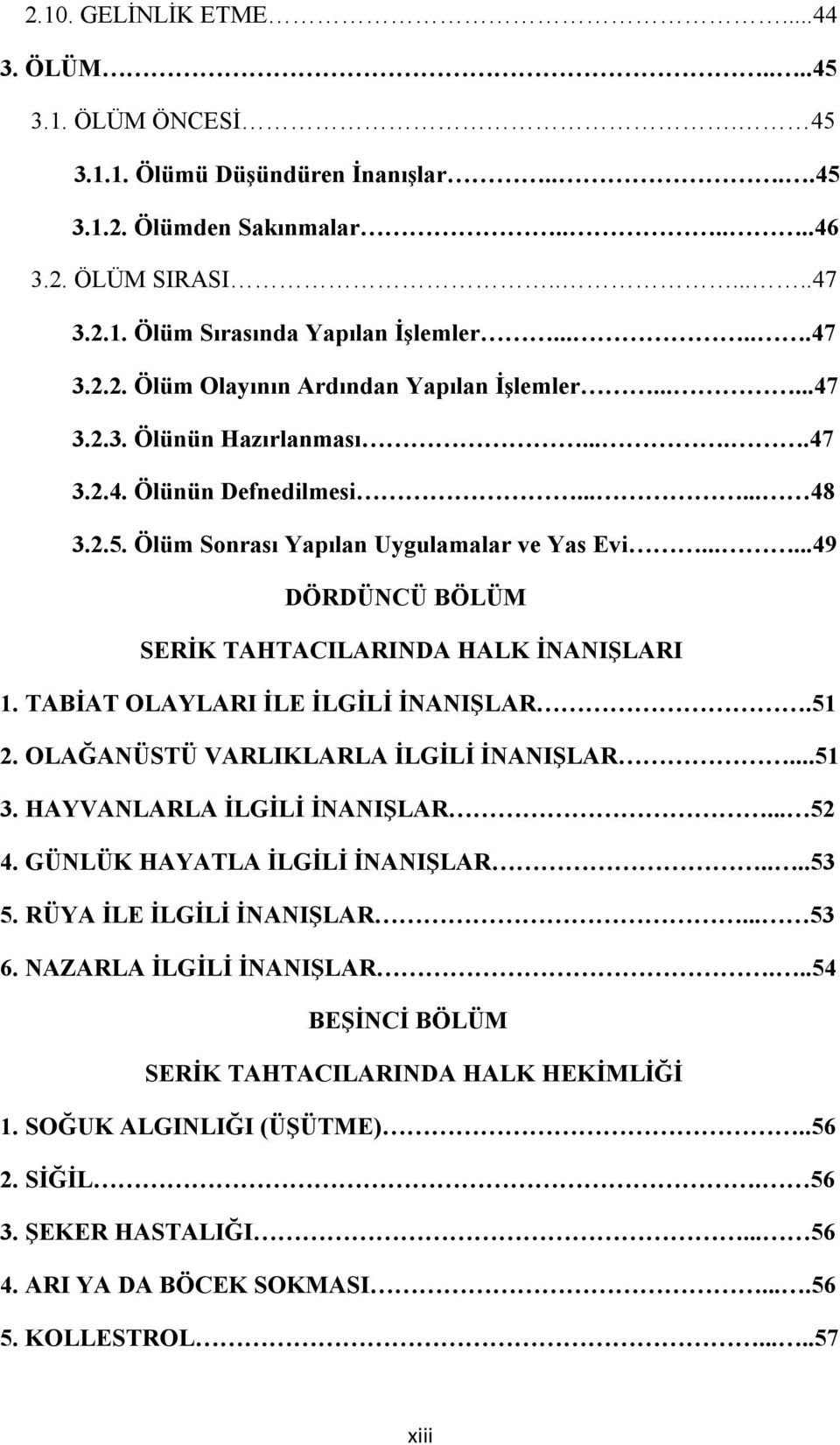 .....49 DÖRDÜNCÜ BÖLÜM SERİK TAHTACILARINDA HALK İNANIŞLARI 1. TABİAT OLAYLARI İLE İLGİLİ İNANIŞLAR.51 2. OLAĞANÜSTÜ VARLIKLARLA İLGİLİ İNANIŞLAR...51 3. HAYVANLARLA İLGİLİ İNANIŞLAR... 52 4.